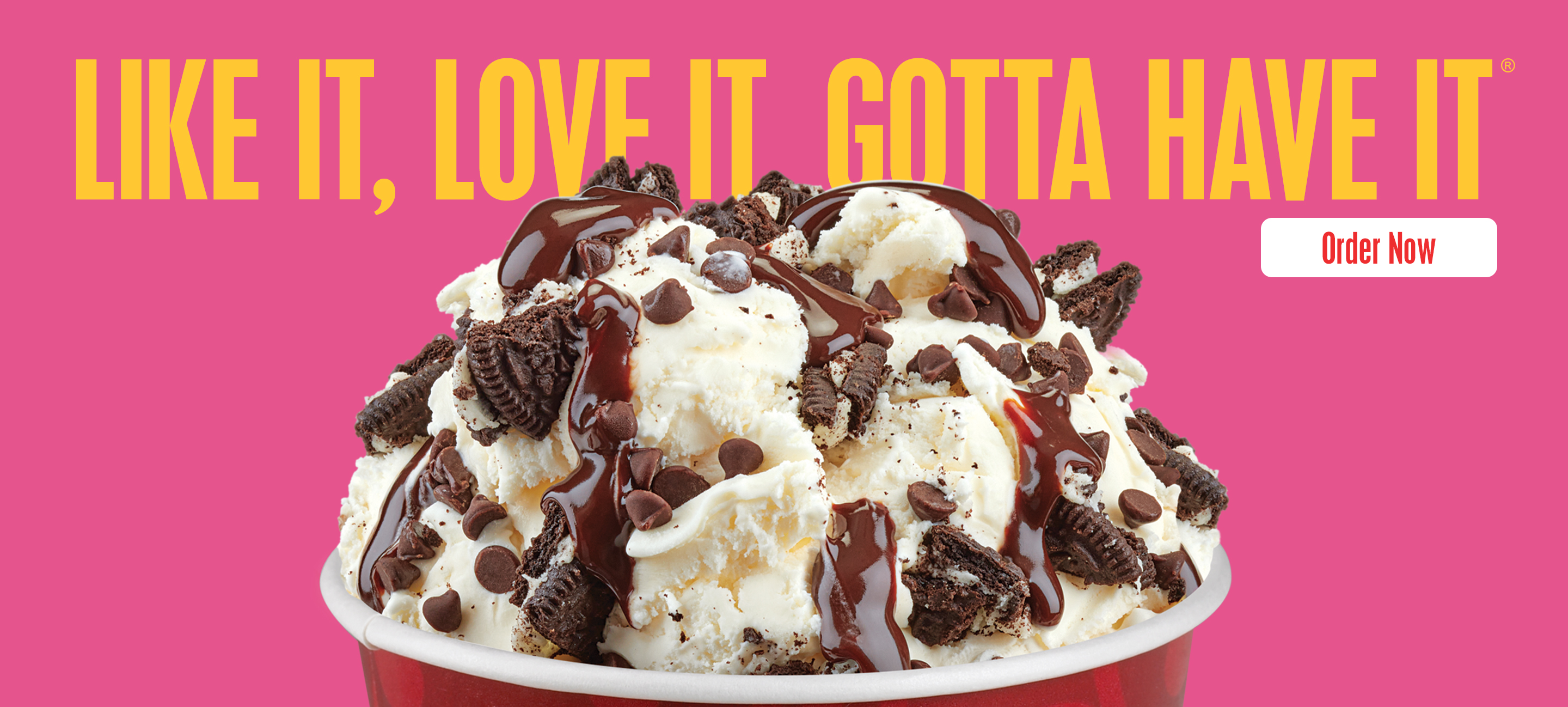 Like It, Love, Gotta Have It. Signature Creations. Order Now.